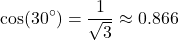 \[ \text{cos}(30^\circ) = \frac{1}{\sqrt{3}} \approx 0.866 \]