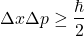 \[ \Delta x \Delta p \geq \frac{\hbar}{2} \]