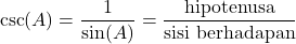 \[ \text{csc}(A) = \frac{1}{\text{sin}(A)} = \frac{\text{hipotenusa}}{\text{sisi berhadapan}} \]
