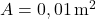 A = 0,01 \, \text{m}^2