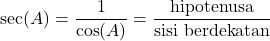 \[ \text{sec}(A) = \frac{1}{\text{cos}(A)} = \frac{\text{hipotenusa}}{\text{sisi berdekatan}} \]