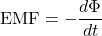 \[ \text{EMF} = - \frac{d\Phi}{dt} \]