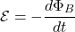 \[ \mathcal{E} = -\frac{d\Phi_B}{dt} \]