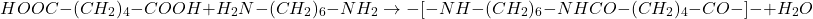 \[ HOOC-(CH_2)_4-COOH + H_2N-(CH_2)_6-NH_2 \rightarrow -[-NH-(CH_2)_6-NHCO-(CH_2)_4-CO-]- + H_2O \]