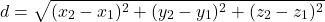 \[ d = \sqrt{(x_2 - x_1)^2 + (y_2 - y_1)^2 + (z_2 - z_1)^2} \]