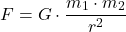 \[ F = G \cdot \frac{m_1 \cdot m_2}{r^2} \]