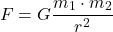 \[ F = G \frac{m_1 \cdot m_2}{r^2} \]