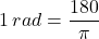 \[ 1 \, rad = \frac{180°}{\pi} \]