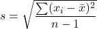 \[ s = \sqrt{\frac{\sum (x_i - \bar{x})^2}{n - 1}} \]