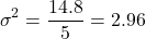 \[ \sigma^2 = \frac{14.8}{5} = 2.96 \]