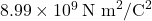 8.99 \times 10^9 \, \text{N m}^2/\text{C}^2