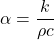 \[ \alpha = \frac{k}{\rho c} \]