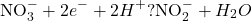 \[ \text{NO}_3^- + 2e^- + 2H^+ ? \text{NO}_2^- + H_2O \]