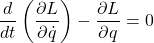 \[ \frac{d}{dt} \left( \frac{\partial L}{\partial \dot{q}} \right) - \frac{\partial L}{\partial q} = 0 \]