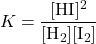 \[ K = \frac{[\text{HI}]^2}{[\text{H}_2][\text{I}_2]} \]