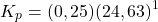 \[ K_p = (0,25) (24,63)^1 \]