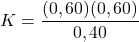 \[ K = \frac{(0,60)(0,60)}{0,40} \]