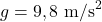 g = 9,8 \text{ m/s}^2