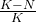 \frac{K - N}{K}