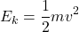 \[ E_k = \frac{1}{2} m v^2 \]