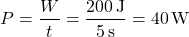 \[ P = \frac{W}{t} = \frac{200 \, \text{J}}{5 \, \text{s}} = 40 \, \text{W} \]