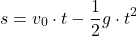 \[ s = v_0 \cdot t - \frac{1}{2} g \cdot t^2 \]