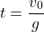 \[ t = \frac{v_0}{g} \]