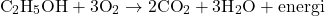 \[ \text{C}_2\text{H}_5\text{OH} + 3\text{O}_2 \rightarrow 2\text{CO}_2 + 3\text{H}_2\text{O} + \text{energi} \]