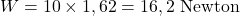 \[ W = 10 \times 1,62 = 16,2 \text{ Newton} \]