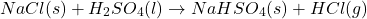 \[ NaCl(s) + H_2SO_4(l) \rightarrow NaHSO_4(s) + HCl(g) \]