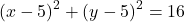 \[(x - 5)^2 + (y - 5)^2 = 16\]