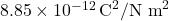 8.85 times 10^{-12} , text{C}^2/text{N m}^2