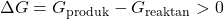 \[ \Delta G = G_{\text{produk}} - G_{\text{reaktan}} > 0 \]
