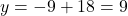 y = -9 + 18 = 9