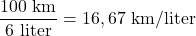 [frac{100 text{ km}}{6 text{ liter}} = 16,67 text{ km/liter}]