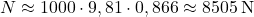 \[ N \approx 1000 \cdot 9,81 \cdot 0,866 \approx 8505 \, \text{N} \]