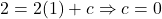 \[2 = 2(1) + c \Rightarrow c = 0\]