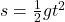 s = \frac{1}{2}gt^2