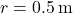 r = 0.5 \, \text{m}