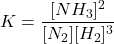 \[ K = \frac{[NH_3]^2}{[N_2][H_2]^3} \]