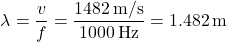 \[ \lambda = \frac{v}{f} = \frac{1482 \, \text{m/s}}{1000 \, \text{Hz}} = 1.482 \, \text{m} \]