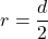 \[ r = \frac{d}{2} \]