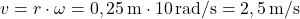 \[ v = r \cdot \omega = 0,25 \, \text{m} \cdot 10 \, \text{rad/s} = 2,5 \, \text{m/s} \]