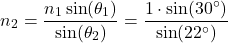 [ n_2 = frac{n_1 sin(theta_1)}{sin(theta_2)} = frac{1 cdot sin(30^circ)}{sin(22^circ)} ]