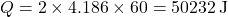\[ Q = 2 \times 4.186 \times 60 = 50232 \, \text{J} \]