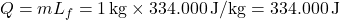 \[ Q = mL_f = 1 \, \text{kg} \times 334.000 \, \text{J/kg} = 334.000 \, \text{J} \]
