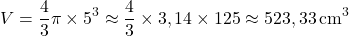 \[ V = \frac{4}{3} \pi \times 5^3 \approx \frac{4}{3} \times 3,14 \times 125 \approx 523,33 \, \text{cm}^3 \]