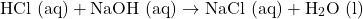 \[ \text{HCl (aq)} + \text{NaOH (aq)} \rightarrow \text{NaCl (aq)} + \text{H}_2\text{O (l)} \]