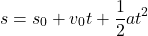 \[ s = s_0 + v_0 t + \frac{1}{2} a t^2 \]