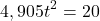 \[ 4,905 t^2 = 20 \]